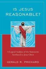 Is Jesus Reasonable?: A Logical Analysis of the Statements Attributed to Jesus Christ