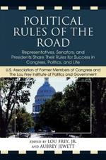 Political Rules of the Road: Representatives, Senators and Presidents Share their Rules for Success in Congress, Politics and Life