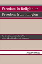 Freedom in Religion or Freedom from Religion: The Great American Cultural War between Traditionalists and Secularists