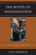 The Roots of Balkanization: Eastern Europe C.E. 500-1500