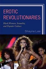 Erotic Revolutionaries: Black Women, Sexuality, and Popular Culture