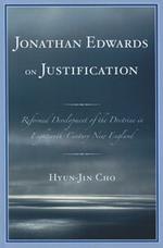 Jonathan Edwards on Justification: Reform Development of the Doctrine in Eighteenth-Century New England