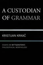 A Custodian of Grammar: Essays on Wittgenstein's Philosophical Morphology