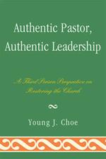 Authentic Pastor, Authentic Leadership: A Third Person Perspective on Restoring the Church