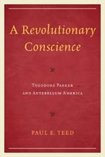 A Revolutionary Conscience: Theodore Parker and Antebellum America