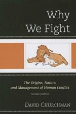 Why We Fight: The Origins, Nature, and Management of Human Conflict