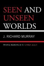 Seen and Unseen Worlds: Private Memoirs of a Former Jesuit