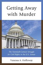 Getting Away with Murder: The Twentieth-Century Struggle for Civil Rights in the U.S. Senate