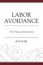 Labor Avoidance: The Origins of Inhumanity