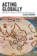 Acting Globally: Memoirs of Brazil's Assertive Foreign Policy