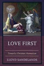 Love First: Toward a Christian Humanism