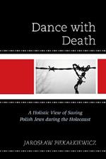 Dance with Death: A Holistic View of Saving Polish Jews during the Holocaust