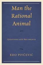 Man the Rational Animal: Questions and Arguments