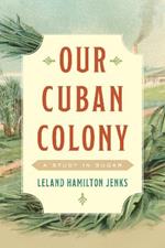 Our Cuban Colony: A Study in Sugar