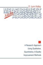 Measurement Made Accessible: A Research Approach Using Qualitative, Quantitative and Quality Improvement Methods