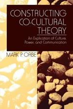 Constructing Co-Cultural Theory: An Explication of Culture, Power, and Communication