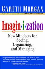 Imaginization: New Mindsets for Seeing, Organizing, and Managing