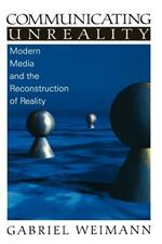 Communicating Unreality: Modern Media and the Reconstruction of Reality