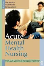 Acute Mental Health Nursing: From Acute Concerns to the Capable Practitioner