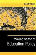 Making Sense of Education Policy: Studies in the Sociology and Politics of Education