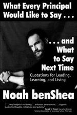 What Every Principal Would Like to Say . . . and What to Say Next Time: Quotations for Leading, Learning, and Living