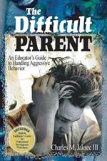 The Difficult Parent: An Educator's Guide to Handling Aggressive Behavior