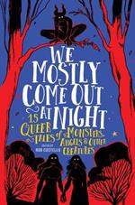 We Mostly Come Out at Night: 15 Queer Tales of Monsters, Angels & Other Creatures