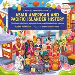 A Child's Introduction to Asian American and Pacific Islander History: The Heroes, the Stories, and the Cultures that Helped to Build America