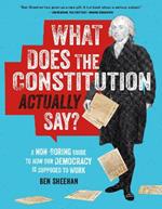 What Does the Constitution Actually Say?: A Non-Boring Guide to How Our Democracy is Supposed to Work