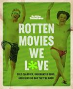Rotten Movies We Love: Cult Classics, Underrated Gems, and Films So Bad They're Good