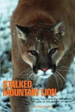 Stalked by a Mountain Lion: Fear, Fact, And The Uncertain Future Of Cougars In America