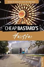 Cheap Bastard's (R) Guide to Houston: Secrets Of Living The Good Life--For Less!