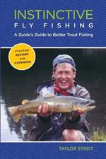 Instinctive Fly Fishing: A Guide's Guide To Better Trout Fishing