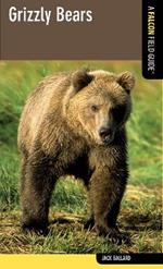 Grizzly Bears: A Falcon Field Guide