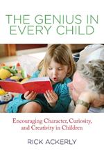 Genius in Every Child: Encouraging Character, Curiosity, And Creativity In Children