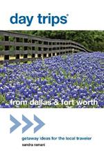 Day Trips® from Dallas & Fort Worth: Getaway Ideas For The Local Traveler