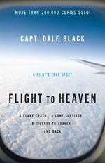 Flight to Heaven – A Plane Crash...A Lone Survivor...A Journey to Heaven––and Back