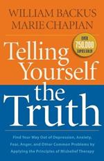 Telling Yourself the Truth – Find Your Way Out of Depression, Anxiety, Fear, Anger, and Other Common Problems by Applying the Principles of Misb