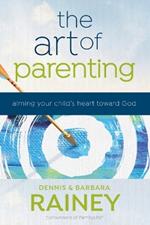 The Art of Parenting – Aiming Your Child`s Heart toward God