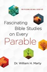 Fascinating Bible Studies on Every Parable - For Personal or Small Group Use