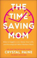 The Time-Saving Mom - How to Juggle a Lot, Enjoy Your Life, and Accomplish What Matters Most