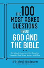 The 100 Most Asked Questions about God and the Bible: Scripture's Answers on Sin, Salvation, Sexuality, End Times, Heaven, and More