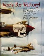 Vee’s For Victory!: The Story of the Allison V-1710 Aircraft Engine 1929-1948