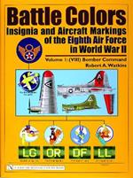 Battle Colors: Insignia and Aircraft Markings of the Eighth Air Force in World War II: Vol.1: (VIII) Bomber Command