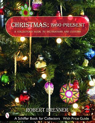 Christmas 1960 to the Present: A Collector's Guide to Decorations and Customs - Robert Brenner - cover