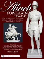 Allach Porcelain 1936-1945: Volume 1: Political Figures, Moriskens, Plaques, Presentation Plates, Candleholders, Specialty Pieces, Germanic Ceramics, Ceramics