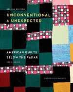 Unconventional & Unexpected, 2nd Edition: American Quilts Below the Radar, 1950–2000