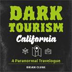Dark Tourism California: A Paranormal Travelogue