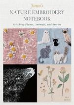 Juno's Nature Embroidery Notebook: Stitching Plants, Animals, and Stories