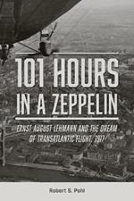 101 Hours in a Zeppelin: Ernst August Lehmann and the Dream of Transatlantic Flight, 1917